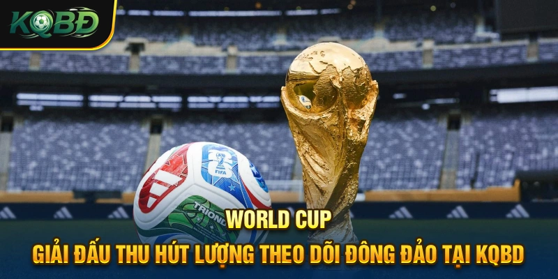 KQBD 365 - Lịch Thi Đấu & Kết Quả Bóng Đá Trực Tuyến Hôm Nay 19 Wolrd cup là một trong những giải đấu được theo dõi nhiều nhất tại đây